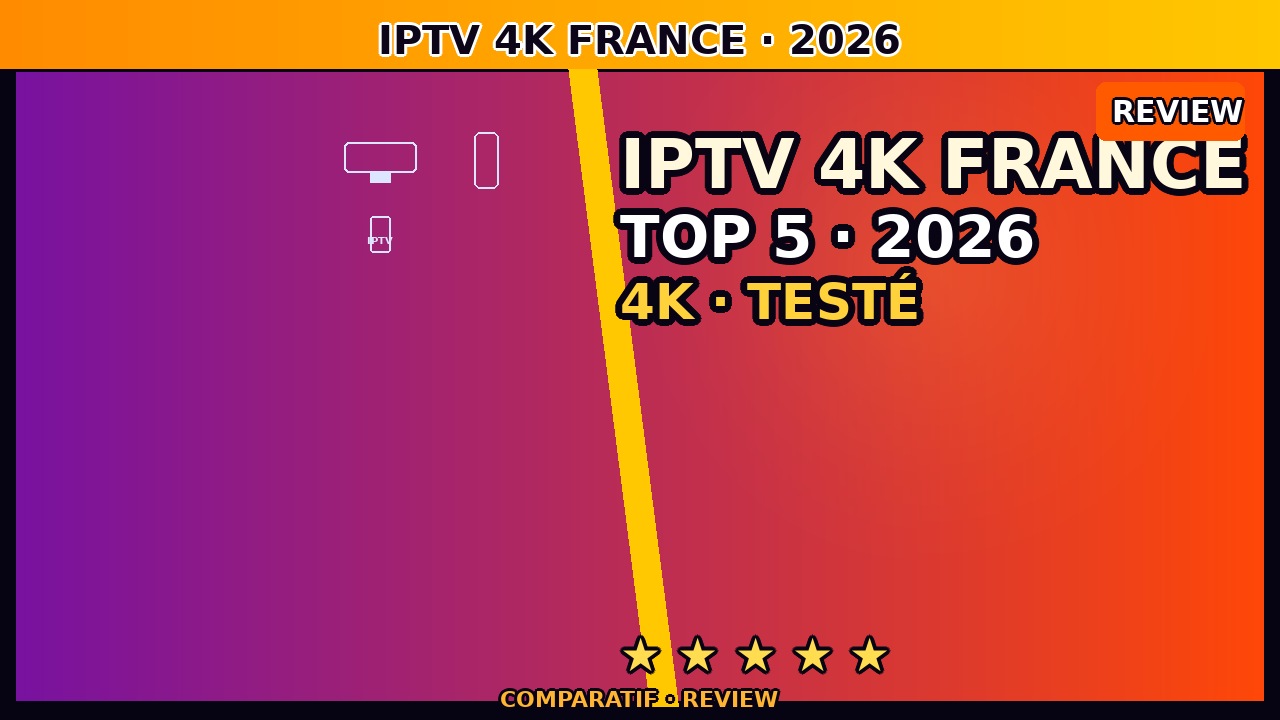 IPTV 4K France juin 2026 — Fournisseurs Stable en Ultra HD